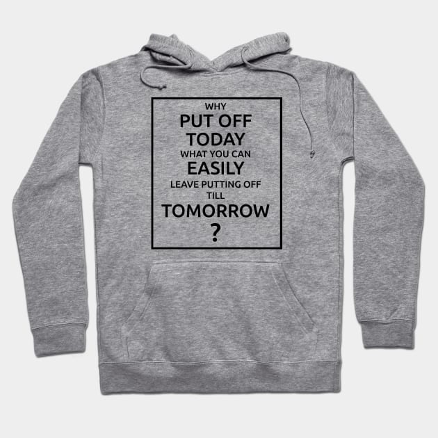 Why Put Off Till Tomorrow Hoodie by MBiBtYB